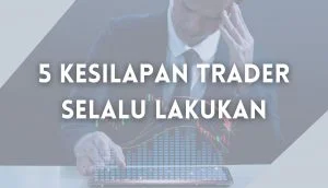 Read more about the article 5 Kesilapan Trader Biasa Buat