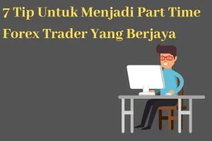Read more about the article 7 Tip Sekiranya Anda Trade Forex Sebagai Part Time
