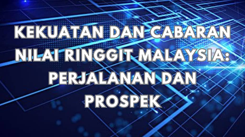 Read more about the article Kekuatan dan Cabaran Nilai Ringgit Malaysia: Perjalanan dan Prospek